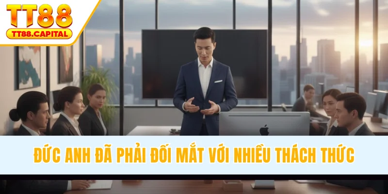 Đức Anh đã phải đối mắt với nhiều thách thức